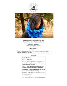 Liberty Fair Cowl DIY Knit Kit Finished size: 30'' x 7'' (76 cm x 18 cm) LEVEL: Beginner Time to complete: 1 hour MATERIALS Yarn: 1 Big Loop Mini (13 oz 370 g, 40 yards 36 m), 100% Merino