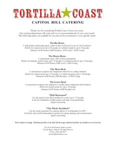 CAPITOL HILL CATERING Thank you for considering Tortilla Coast to host your event. Our catering department will work with you to accommodate all of your event needs. The following spaces are available for use and can be 