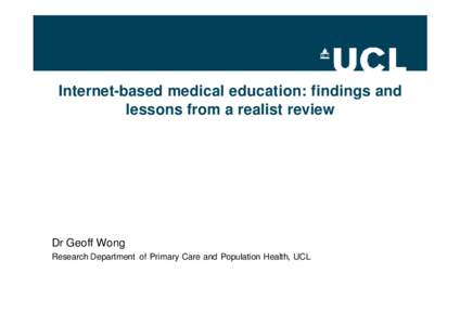 Internet-based medical education: findings and lessons from a realist review Dr Geoff Wong Research Department of Primary Care and Population Health, UCL