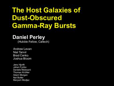 The Host Galaxies of Dust-Obscured Gamma-Ray Bursts Daniel Perley (Hubble Fellow, Caltech) Andrew Levan