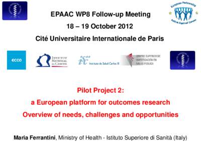 EPAAC WP8 Follow-up Meeting 18 – 19 October 2012 Cité Universitaire Internationale de Paris Pilot Project 2: a European platform for outcomes research
