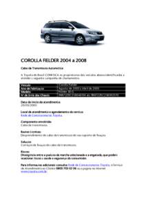 COROLLA FIELDER 2004 a 2008 Cabo da Transmissão Automática A Toyota do Brasil CONVOCA os proprietários dos veículos abaixo identificados a atender à seguinte campanha de chamamento: Veículo Ano de Fabricação