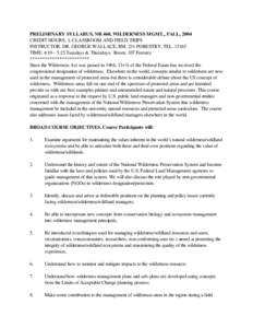 PRELIMINARY SYLLABUS, NR 460, WILDERNESS MGMT., FALL, 2004 CREDIT HOURS: 3, CLASSROOM AND FIELD TRIPS INSTRUCTOR: DR. GEORGE WALLACE, RM. 231 FORESTRY, TEL[removed]TIME: 4:10 – 5:25 Tuesdays & Thursdays. Room: 107 Fores