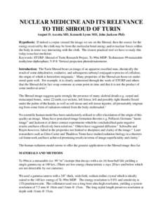 NUCLEAR MEDICINE AND ITS RELEVANCE TO THE SHROUD OF TURIN August D. Accetta MD, Kenneth Lyons MD, John Jackson PhD. Hypothesis: If indeed a corpse created the image we see on the Shroud, then the source for the energy re