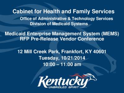 Cabinet for Health and Family Services Office of Administrative & Technology Services Division of Medicaid Systems Medicaid Enterprise Management System (MEMS) RFP Pre-Release Vendor Conference