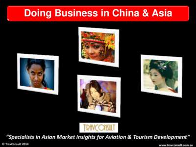 Doing Business in China & Asia  “Specialists in Asian Market Insights for Aviation & Tourism Development” © TravConsultwww.travconsult.com.au