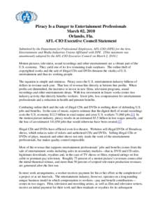 Piracy Is a Danger to Entertainment Professionals March 02, 2010 Orlando, Fla. AFL-CIO Executive Council Statement Submitted by the Department for Professional Employees, AFL-CIO (DPE) for the Arts, Entertainment and Med