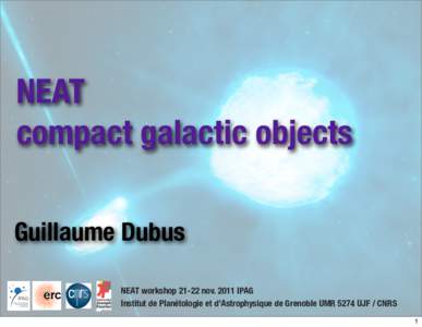 NEAT compact galactic objects Guillaume Dubus NEAT workshopnovIPAG Institut de Planétologie et d’Astrophysique de Grenoble UMR 5274 UJF / CNRS 1