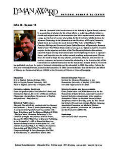 NATIONAL HUMANITIES CENTER  John M. Unsworth John M. Unsworth is the fourth winner of the Richard W. Lyman Award, selected by a committee of scholars for his critical efforts to make it possible for others to do rich and