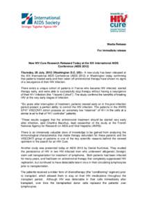 Media Release For immediate release New HIV Cure Research Released Today at the XIX International AIDS Conference (AIDS[removed]Thursday, 26 July, 2012 (Washington D.C, US)-- A new study has been released at