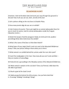 SCAVENGER HUNT! Directions: Start at the Main Gate and work your way through Zoo grounds to discover how much you can see, learn, and do at the Zoo! 1) Get a picture sitting on the iron lions in Schaefer Plaza. 2) How ma