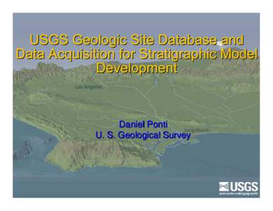 Daniel Ponti U. S. Geological Survey • Input into development of detailed 3-D stratigraphic and structural models of Quaternary basins in California