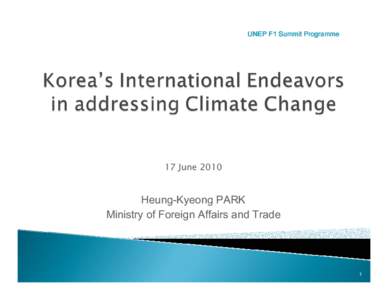 UNEP F1 Summit Programme  17 June 2010 Heung-Kyeong PARK Ministry of Foreign Affairs and Trade