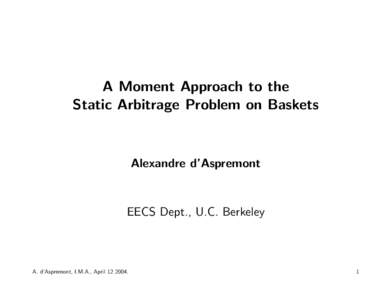 A Moment Approach to the Static Arbitrage Problem on Baskets Alexandre d’Aspremont  EECS Dept., U.C. Berkeley