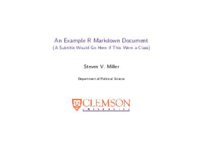 An Example R Markdown Document (A Subtitle Would Go Here if This Were a Class) Steven V. Miller Department of Political Science