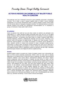 Preventing Disease Through Healthy Environments ACTION IS NEEDED ON CHEMICALS OF MAJOR PUBLIC HEALTH CONCERN The production and use of chemicals continues to grow worldwide, particularly in developing countries. This is 