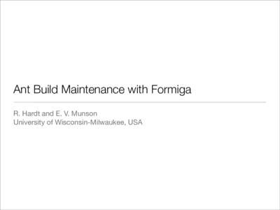 Ant Build Maintenance with Formiga R. Hardt and E. V. Munson University of Wisconsin-Milwaukee, USA Research Problem and Motivation • Build maintenance refers to changes made to the build system as a software project 