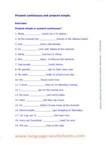 Present continuous and present simple. Exercises. Present simple or present continuous? 1. María ____________ (work) for a TV station. 2. At the moment she ____________ (travel) in the Sahara Desert. 3. Dan ____________