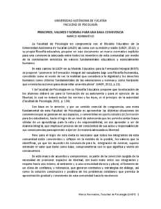 UNIVERSIDAD AUTÓNOMA DE YUCATÁN FACULTAD DE PSICOLOGÍA PRINCIPIOS, VALORES Y NORMAS PARA UNA SANA CONVIVENCIA MARCO NORMATIVO La Facultad de Psicología en congruencia con el Modelo Educativo de la Universidad Autóno