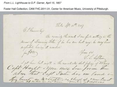From L.L. Lighthouse to G.P. Garner, April 15, 1857 Foster Hall Collection, CAM.FHC[removed], Center for American Music, University of Pittsburgh. From L.L. Lighthouse to G.P. Garner, April 15, 1857 Foster Hall Collectio