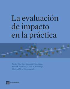 La evaluación de impacto en la práctica Paul J. Gertler, Sebastián Martínez, Patrick Premand, Laura B. Rawlings,