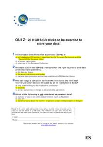 QUIZ: 20 8 GB USB sticks to be awarded to store your data! The European Data Protection Supervisor (EDPS) is: a) an independent EU authority appointed by the European Parliament and the Council of the European Union