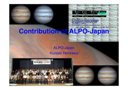 Contribution of ALPO-Japan ALPO-Japan Kuniaki Horikawa What is ALPO-Japan? Amateur group for observation/study of planets (especially Jupiter)