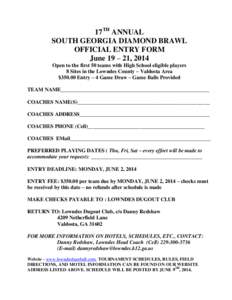 17TH ANNUAL SOUTH GEORGIA DIAMOND BRAWL OFFICIAL ENTRY FORM June 19 – 21, 2014 Open to the first 50 teams with High School eligible players 8 Sites in the Lowndes County – Valdosta Area