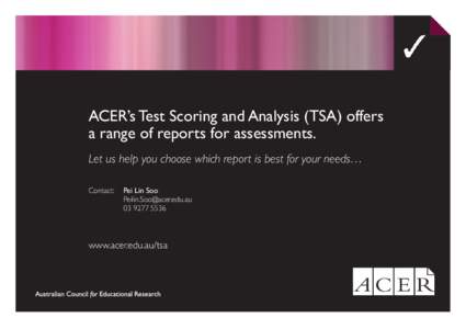 ACER’s Test Scoring and Analysis (TSA) offers a range of reports for assessments. Let us help you choose which report is best for your needs… Contact:	 Pei Lin Soo 	