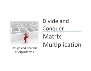 Divide	
  and	
   Conquer	
   Design	
  and	
  Analysis	
   of	
  Algorithms	
  I	
    Matrix	
  