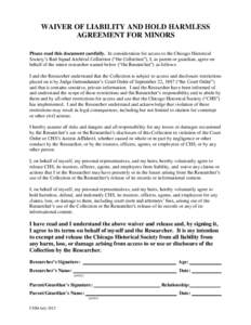 WAIVER OF LIABILITY AND HOLD HARMLESS AGREEMENT FOR MINORS Please read this document carefully. In consideration for access to the Chicago Historical Society’s Red Squad Archival Collection (“the Collection”), I, a