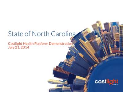 State of North Carolina
 Castlight Health Platform Demonstration July 21, 2014 Objectives for today
 Introduction to