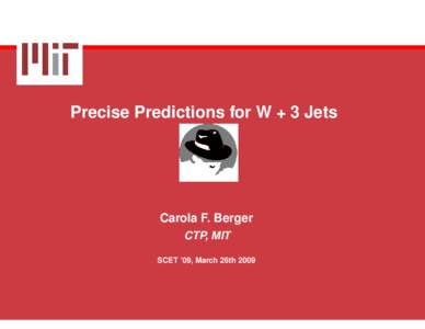 Precise Predictions for W + 3 Jets  Carola F. Berger CTP, MIT SCET ’09, March 26th 2009