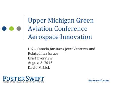 Upper Michigan Green Aviation Conference Aerospace Innovation U.S – Canada Business Joint Ventures and Related Itar Issues Brief Overview