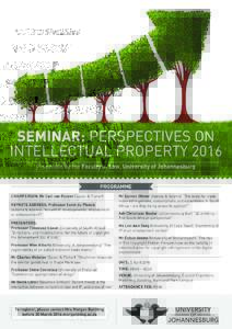 SEMINAR: PERSPECTIVES ON INTELLECTUAL PROPERTY 2016 Presented by the Faculty of Law, University of Johannesburg PROGRAMME CHAIRPERSON: Mr Carl van Rooyen (Spoor & Fisher) KEYNOTE ADDRESS: Professor Esmé du Plessis