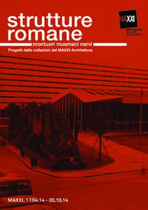 MAXXI, 14  strutture romane montuori, musmeci, nervi Progetti nelle collezioni del MAXXI Architettura