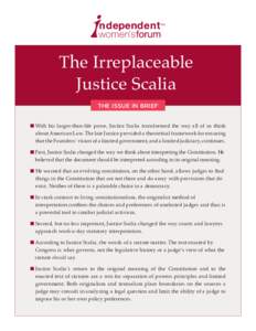 The Irreplaceable Justice Scalia THE ISSUE IN BRIEF n With his larger-than-life prose, Justice Scalia transformed the way all of us think about American Law. The late Justice provided a theoretical framework for ensurin