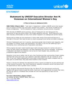 STATEMENT Statement by UNICEF Executive Director Ann M. Veneman on International Women’s Day A Time to Focus on Adolescent Girls NEW YORK, 8 March 2010 – “Last week in Guatemala I visited a UNICEF centre that house
