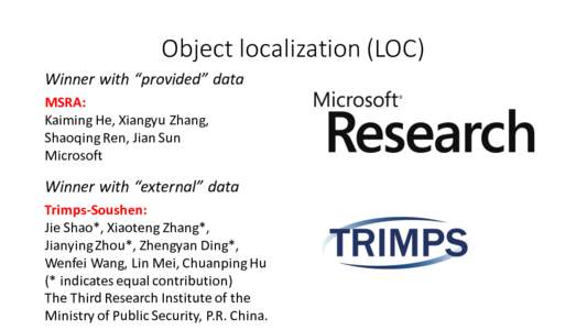 Object	localization	(LOC) Winner	with	“provided”	data MSRA: Kaiming He,	Xiangyu Zhang, Shaoqing Ren,	Jian	Sun Microsoft