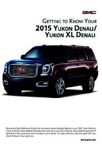Review this Quick Reference Guide for an overview of some important features in your GMC Yukon Denali or Yukon XL Denali. More detailed information can be found in your Owner Manual. Some optional equipmentF described in