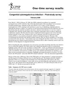 One-time survey results Congenital cytomegalovirus infection ‒ Post-study survey February 2009 From March 1, 2005 to February 28, 2008, the CPSP conducted surveillance for congenital cytomegalovirus (cCMV) infection. O