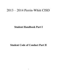 2013 – 2014 Perrin-Whitt CISD  Student Handbook Part I Student Code of Conduct Part II