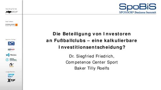 Die Beteiligung von Investoren an Fußballclubs – eine kalkulierbare Investitionsentscheidung? Dr. Siegfried Friedrich, Competence Center Sport Baker Tilly Roelfs
