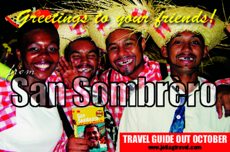 Greetings to your friends! from San Sombrèro TRAVEL GUIDE OUT OCTOBER www.jetlagtravel.com