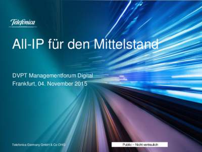 All-IP für den Mittelstand DVPT Managementforum Digital Frankfurt, 04. November 2015 Telefonica Germany GmbH & Co OHG