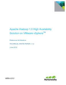    Apache Hadoop 1.0 High Availability Solution on VMware vSphereTM Reference Architecture TECHNICAL WHITE PAPER v 1.0