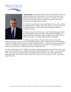 Joshua Bolten is Managing Director of Rock Creek Global Advisors, an international economic policy advisory firm, where he focuses on US domestic political and economic policy issues. Mr. Bolten is currently advising mul