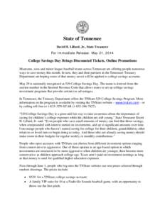 State of Tennessee David H. Lillard, Jr., State Treasurer For Immediate Release: May 21, 2014 College Savings Day Brings Discounted Tickets, Online Promotions Museums, zoos and minor league baseball teams across Tennesse