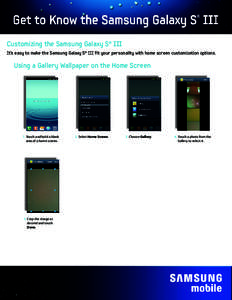 Customizing the Samsung Galaxy S® III It’s easy to make the Samsung Galaxy S® III fit your personality with home screen customization options. Using a Gallery Wallpaper on the Home Screen  1. Touch and hold a blank