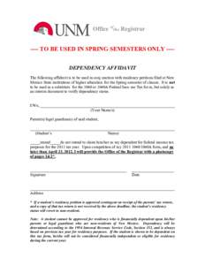 Office ofthe Registrar ---- TO BE USED IN SPRING SEMESTERS ONLY ---DEPENDENCY AFFIDAVIT The following affidavit is to be used in conj unction with residency petitions filed at New Mexico State institutions of higher educ